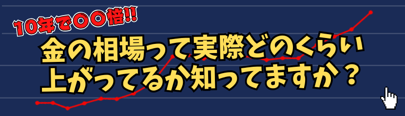 金の相場って実際どのくらい上がっているか知っていますか？