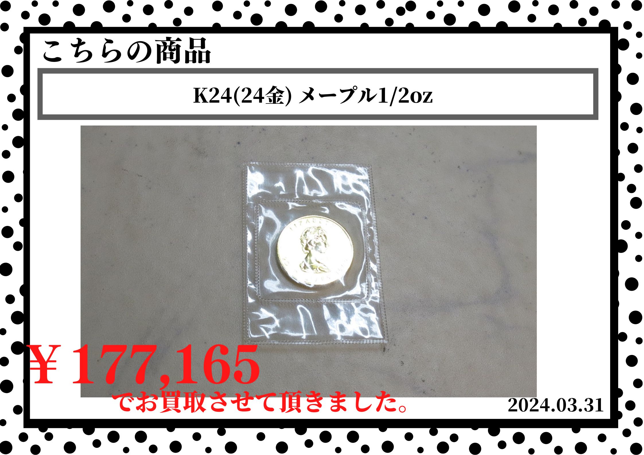 K24(24金) メープル1/2ozを177,165円で買取させて頂きました。