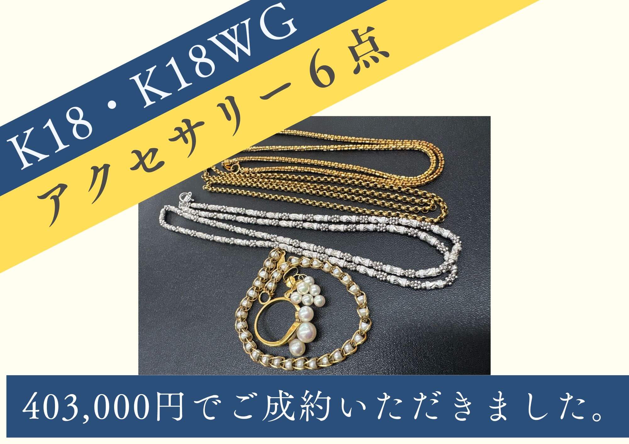 K18・K18WG　アクセサリー６点 403,000円でご成約いただきました。 好みが変わってしまったり、サイズアウトしてしまったアクセサリーはぜひお見積りを！