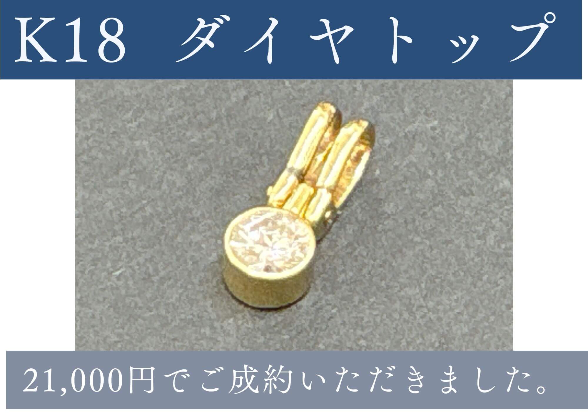 K18  ダイヤトップ 21,000円でご成約いただきました。