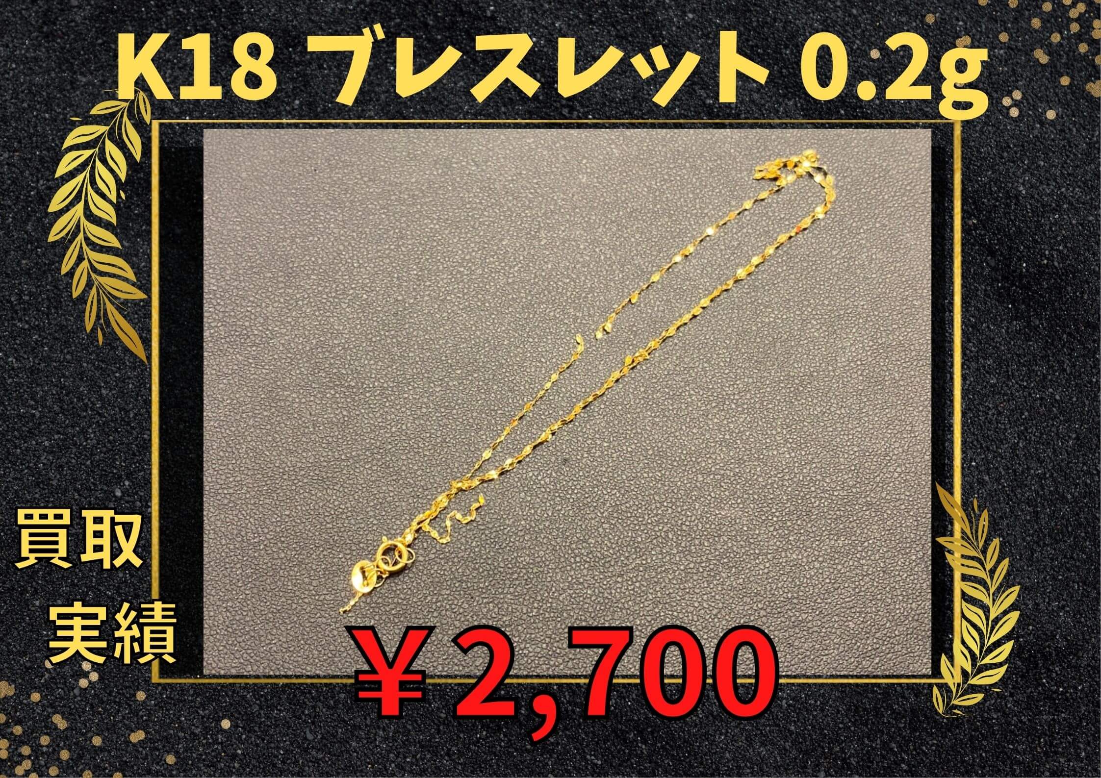 K18 ブレスレット 0.2g  ¥2.700でお買取りさせていただきました