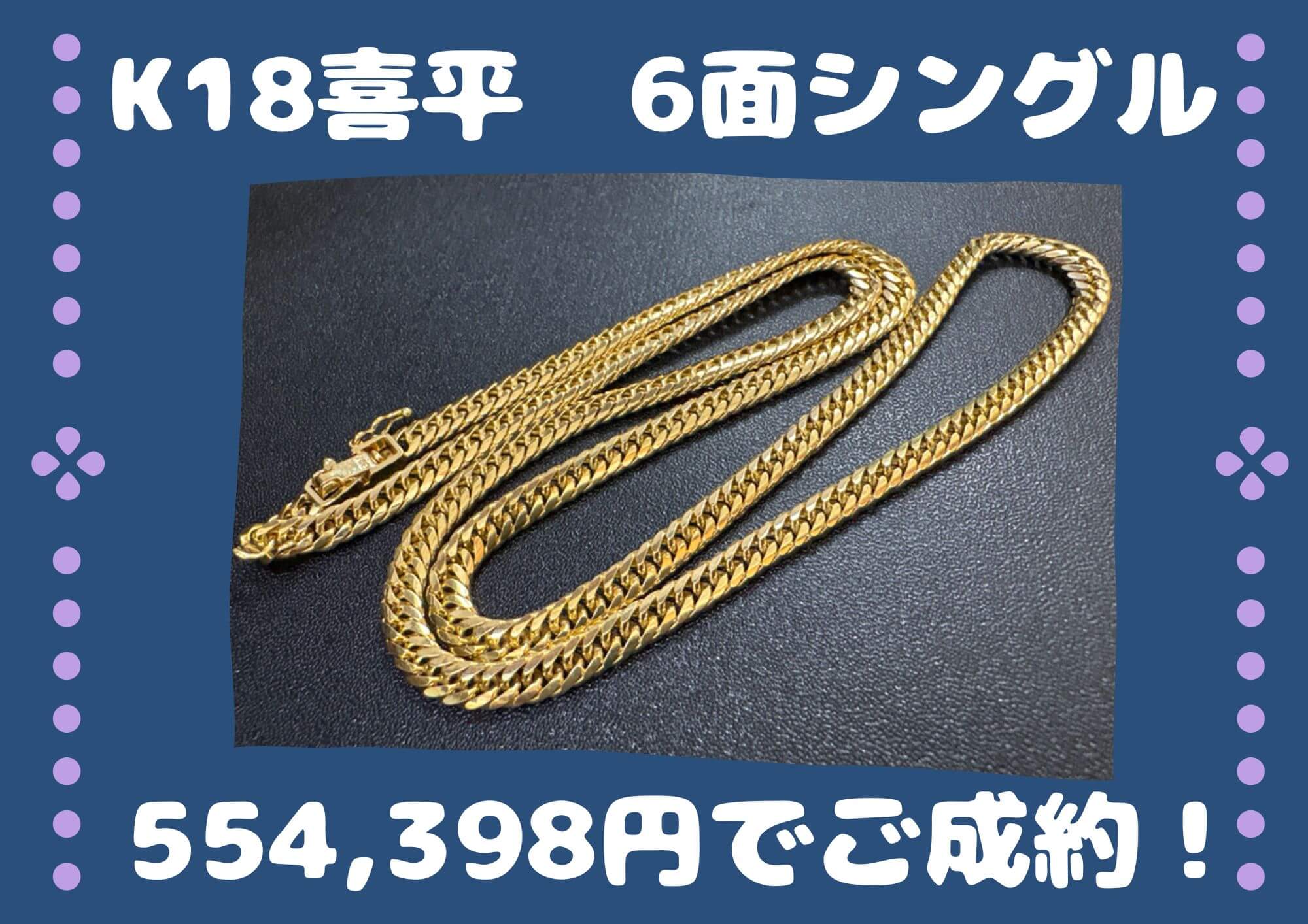 K18喜平  6面シングル 554,398ご成約！ 喜平シングルネックレスは相場100％で買取いたします！