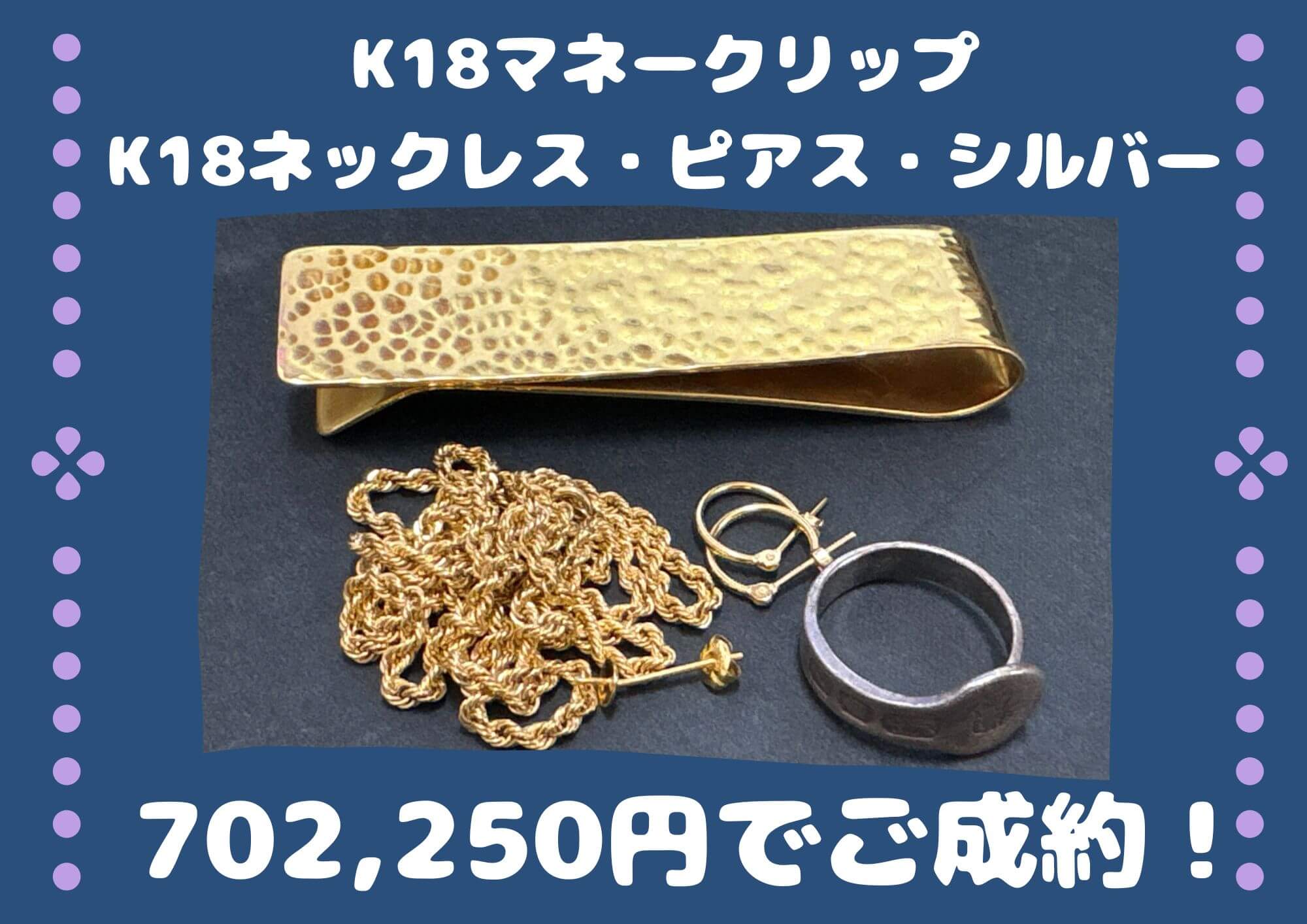 K18マネークリップなど 702,250円でお売りいただきました。 アクセサリー以外の金製品もお売りただけます。